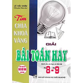 Tìm Chìa Khóa Vàng Giải Bài Toán Hay Lớp 8-9 (Dùng Chung Cho Các Bộ SGK Hiện Hành) _HA - Chì