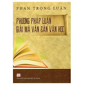 Phương pháp luận giải mã văn bản Văn học - Phương Phương