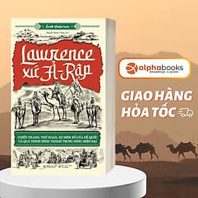 Sách Lawrence Xứ Ả-Rập: Chiến tranh, thủ đoạn, sự điên rồ của đế quốc và quá trình hình thành Trung Đông hiện đại - Đông Di