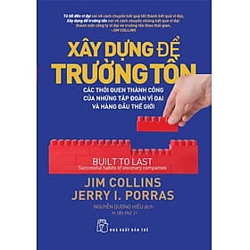 XÂY DỰNG ĐỂ TRƯỜNG TỒN - Các Thói Quen Thành Công Của Những Tập Đoàn Vĩ Đại Và Hàng Đầu Thế Giới - Jim Collins & Jerry I.Porras - Nguyễn Dương Hiếu - (bìa mềm) - Nguyễn Thế Dương