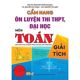 Cẩm Nang Ôn Luyện Thi THPT, Đại Học Môn Toán - Giải Tích - Biên soạn theo chương trình GDPT mới - An Thi