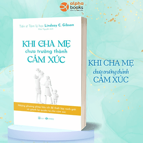 Khi Cha Mẹ Chưa Trưởng Thành Cảm Xúc-Tủ Sách Gia Đình - Lindsay C.Gibson