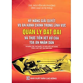 Kỹ Năng Giải Quyết Vụ Án Hành Chính Trong Lĩnh Vực Quản Lý Đất Đai Và Thực Tiển Xét Xử Của Tòa Án Nhân Dân (DH) - Linh Linh