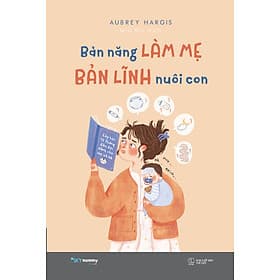 Sách Bản Năng Làm Mẹ - Bản Lĩnh Nuôi Con - Linh Linh