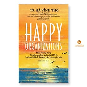 Happy Organizations - Hiểu và ứng dụng Tổng hạnh phúc quốc gia (Bản tiếng việt) - Thái Hà Books