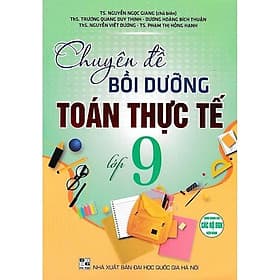 Chuyên Đề Bồi Dưỡng Toán Thực Tế Lớp 9 - Dùng Chung Cho Các Bộ SGK Hiện Hành - Hồng Ân - An