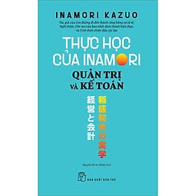 Sách Thực Học Của Inamori Kazuo: Quản Trị Và Kế Toán - Kazuo Inamori