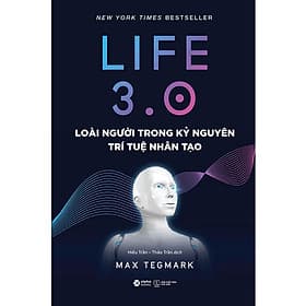 Life 3.0 - Loài Người Trong Kỷ Nguyên Trí Tuệ Nhân Tạo