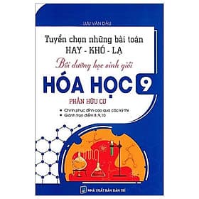 Tuyển Chọn Những Bài Toán Hay-Khó-Lạ - Bồi Dưỡng Học Sinh Giỏi Hóa Học 9 - Phần Hữu Cơ - Hữu Việt