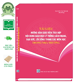 Tài Liệu Hướng Dẫn Giáo Viên Tích Hợp Nội Dung Giáo Dục Lý Tưởng Cách Mạng, Đạo Đức, Lối Sống Trong Các Môn Học Trong Nhà Trường - Việt Dung