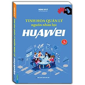 Tinh Hoa Quản Lý Nguồn Nhân Lực HUAWEI (Sách Bản Quyền) - Minh Minh
