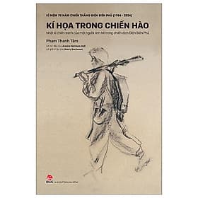 Kỉ Niệm 70 Năm Chiến Thắng Điện Biên Phủ - Kí Hoạ Trong Chiến Hào - Nhật Kí Chiến Tranh Của Một Người Lính Trẻ Trong Chiến Dịch Điện Biên Phủ - Kim Chi