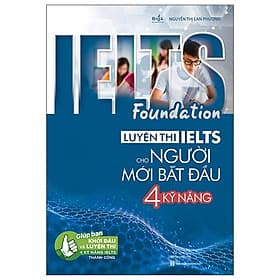 Ielts Foundation - Luyện Thi Ielts Cho Người Mới Bắt Đầu 4 Kỹ Năng - Giúp Bạn Khởi Đầu Và Luyện Thi 4 Kỹ Năng Ielts Thành Công - Thanh Thanh