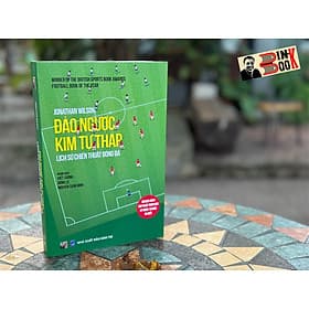 (Ấn bản 2023 cập nhật trọn vẹn kỷ niệm 15 năm ra mắt) ĐẢO NGƯỢC KIM TỰ THÁP – LỊCH SỬ CHIẾN THUẬT BÓNG ĐÁ - Jonathan Wilson – dịch giả Việt Cường, Dũng Lê và Nguyễn Tuấn Bình - Nguyễn Nam