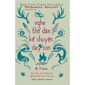 Sách Nghe thổ dân kể chuyện dạy con - Michaeleen Doucleff