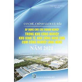 Cơ Chế, Chính Sách Ưu Đãi Áp Dụng Cho Các Doanh Nghiệp Trong Khu Công Nghiệp, Khu Kinh Tế, Khu Công Nghệ Cao, Cụm Công Nghiệp, Làng Nghề Năm 2021 - 