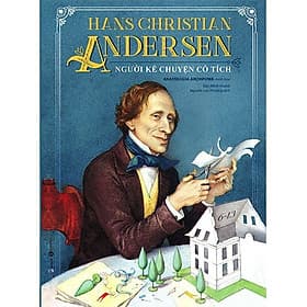 Hans Christian Andersen - Người Kể Chuyện Cổ Tích- Cuốn Sách Nuôi Dưỡng Tâm Hồn - Người Kể Chuyện