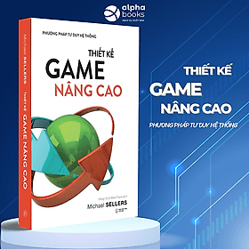 THIẾT KẾ GAME NÂNG CAO - PHƯƠNG PHÁP TƯ DUY HỆ THỐNG - Michael Sellers - Hùng Vũ, MercTrans dịch - Alpha Books - NXB Thế Giới. - Michael McCarthy