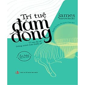 Trí Tuệ Đám Đông - Vì Sao Đa Số Thông Minh Hơn Thiểu Số - Tri Thức