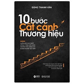 [Bìa cứng] 10 BƯỚC CẤT CÁNH THƯƠNG HIỆU - CUỐN SÁCH VỀ XÂY DỰNG THƯƠNG HIỆU MÀ BẤT KỲ NHÀ LÃNH ĐẠO DOANH NGHIỆP NÀO CŨNG CẦN SỞ HỮU - Đặng Thanh Vân - Alpha Books - NXB Công Thương - Làn