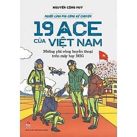 Sách Người Lính Phi Công Kể Chuyện: 19 ACE Của Việt Nam – Những Phi Công Huyền Thoại Trên Máy Bay Mig - Kim Ba