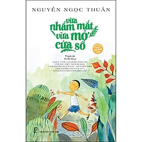 Sách Vừa Nhắm Mắt Vừa Mở Cửa Số - Nguyễn Ngọc Thuần