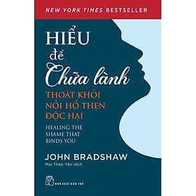 HIỂU ĐỂ CHỮA LÀNH - Thoát Khỏi Nỗi Hổ Thẹn Độc Hại - John Bradshaw - Mai Thảo Yên dịch - Hạ