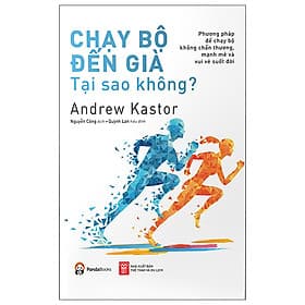 Chạy Bộ Đến Già Tại Sao Không? Phương Pháp Chạy Bộ Không Chấn Thương, Mạnh Mẽ Và Vui Vẻ Suốt Đời - Vũ