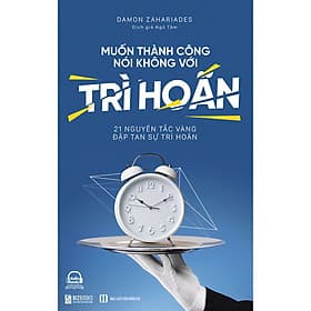 Muốn Thành Công Nói Không Với Trì Hoãn – 21 Nguyên Tắc Vàng Đập Tan Sự Trì Hoãn - Bizbooks - Sách hay mỗi ngày - Thanh Hoa