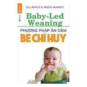 Phương Pháp Ăn Dặm Bé Chỉ Huy (Baby Led-Weaning) (Tái Bản) - Phương Hà
