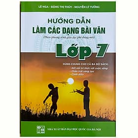 Hướng dẫn làm các dạng bài văn lớp 7 - Theo chương trình giáo dục phổ thông mới (Dùng chung cho cả ba bộ sách: Kết nối tri thức với cuộc sống - Chân trời sáng tạo - Cánh diều) - Trung Tâm Kinh Doanh Xuất Bản Và Phát Hành Sách
