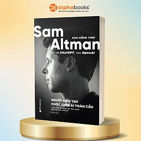 Tiểu Sử Sam Altman - Người Kiến Tạo Cuộc Chơi AI Toàn Cầu - Alpha Books - Nha Nha