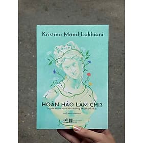HOÀN HẢO LÀM CHI – Kristina Mand-Lakhiani – Ngô Minh Hằng dịch – Nhã Nam - Minh