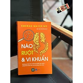 NÃO, RUỘT & VI KHUẨN - Những Gì Bạn Ăn Có Thể Cải Thiện Sức Khỏe, Chữa Lành Cảm Xúc Và Cân Bằng Thân Tâm - Emeran Mayer, MD - BS. Trần Văn Kha dịch - 1980 Books - 