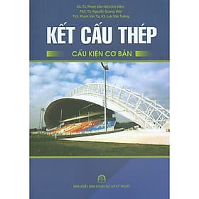 Kết Cấu Thép - Cấu Kiện Cơ Bản - GS.TS. Phạm Văn Hội (Chủ biên) - Văn
