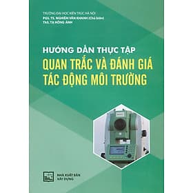 Hướng Dẫn Thực Tập Quan Trắc Và Đánh Giá Tác Động Môi Trường - Trường Đại học Kiến trúc Hà Nội. PGS. TS. Nghiêm Vân Khanh chủ biên, ThS. Tạ Hồng Ánh - An