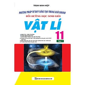 Phương Pháp Tư Duy Sáng Tạo Trong Giải Nhanh Bồi Dưỡng Học Sinh Giỏi Vật Lí 11 Tập 1 - Phương Phương