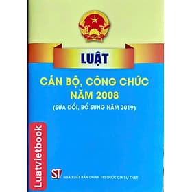 Luật Cán Bộ, Công Chức Năm 2008 ( Sửa đổi, bổ sung năm 2019 ) - Nhà Xuất Bản Chính Trị Quốc Gia Sự Thật