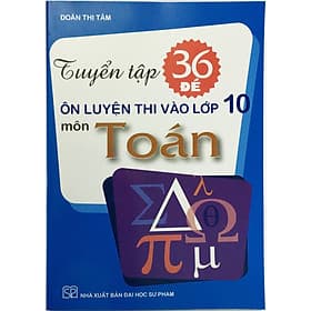 Tuyển tập 36 đề ôn luyện thi vào lớp 10 - Môn Toán - 