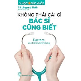 KHÔNG PHẢI CÁI GÌ BÁC SĨ CŨNG BIẾT - BS Lingaraj Nath - Khánh Trang dịch - NXB Trẻ - Khánh Ca