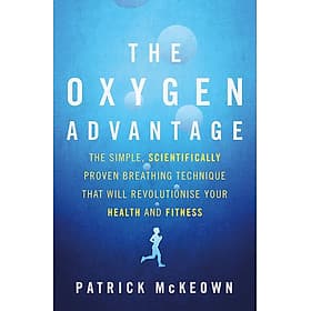 The Oxygen Advantage: The simple, scientifically proven breathing technique that will revolutionise your health and fitness by Patrick McKeown - An