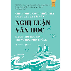 Chinh Phục Công Thức Viết Đoạn Văn Và Bài Văn Nghị Luận Văn Học Dành Cho Học Sinh Trung Học Phổ Thông - Trung Chính
