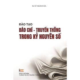 Sách Đào tạo Báo chí - Truyền thông trong kỷ nguyên số - Nguyên