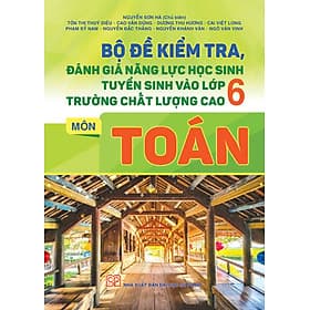 Bộ đề kiểm tra đánh giá năng lực học sinh tuyển sinh vào lớp 6 trường chất lượng cao môn Toán - G