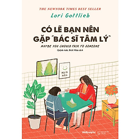 CÓ LẼ BẠN NÊN GẶP BÁC SĨ TÂM LÝ - Lori Gottlieb - Quỳnh Anh, Bích Nhàn dịch - Tái bản - (bìa mềm) - 