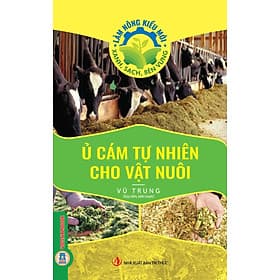 Ủ Cám Tự Nhiên Cho Vật Nuôi (Tủ sách Làm Nông Kiểu Mới - Xanh, Sạch, Bền Vững) - Xanh Lam