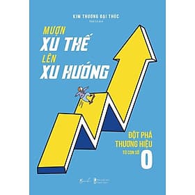 Mượn Xu Thế, Lên Xu Hướng - Đột Phá Thương Hiệu Từ Con Số 0 - AZ Việt Nam - Việt Thư