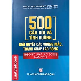 500 Câu hỏi Và Tình Huống Giải Các Vướng Mắc Tranh Chấp Lao Động Theo Bộ Luật lao Động Năm 2019 - Theo Theobald