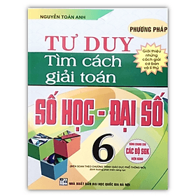 Phương Pháp Tư Duy Tìm Cách Giải Toán Số Học - Đại Số 6 (Biên Soạn Theo Chương Trình Giáo Dục Phổ Thông Mới) - Phương Phương