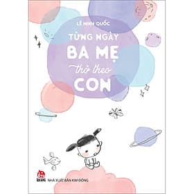 Sách Từng Ngày Ba Mẹ Thở Theo Con - Kim Ba